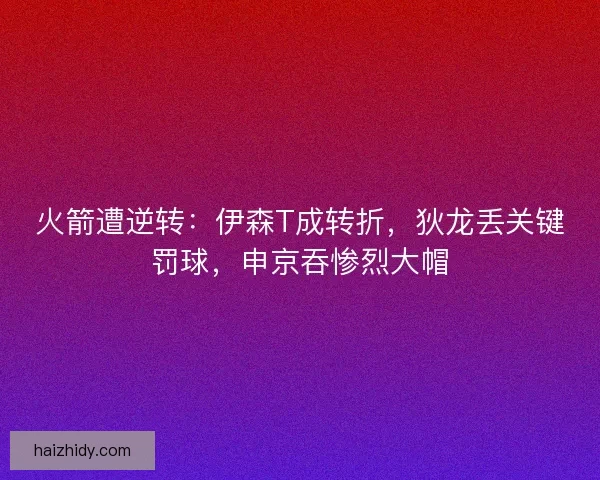 火箭遭逆转：伊森T成转折，狄龙丢关键罚球，申京吞惨烈大帽